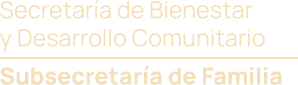 Secretaría de Bienestar y Desarrollo Comunitario - Subsecretaría de Familia